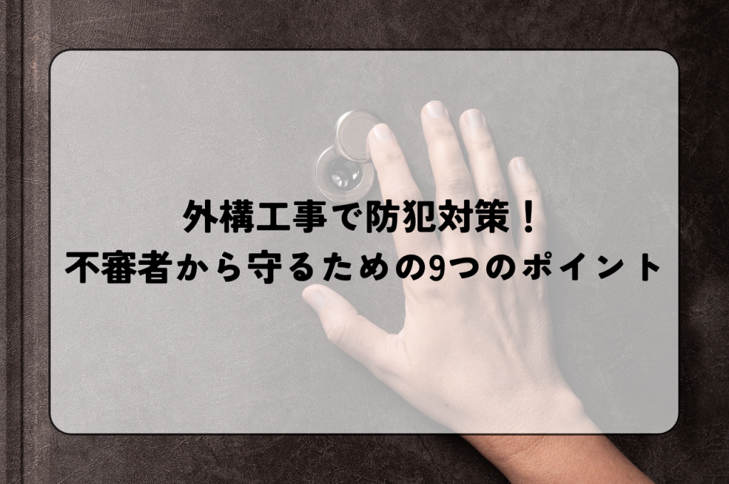 外構工事で防犯対策！不審者から守るための9つのポイント