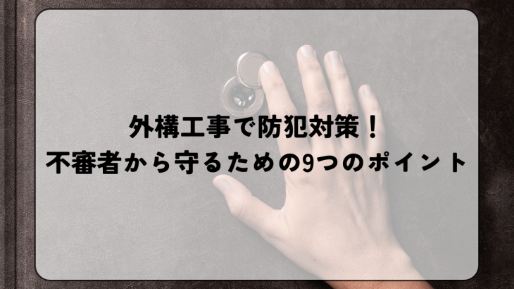 外構工事で防犯対策！不審者から守るための9つのポイント