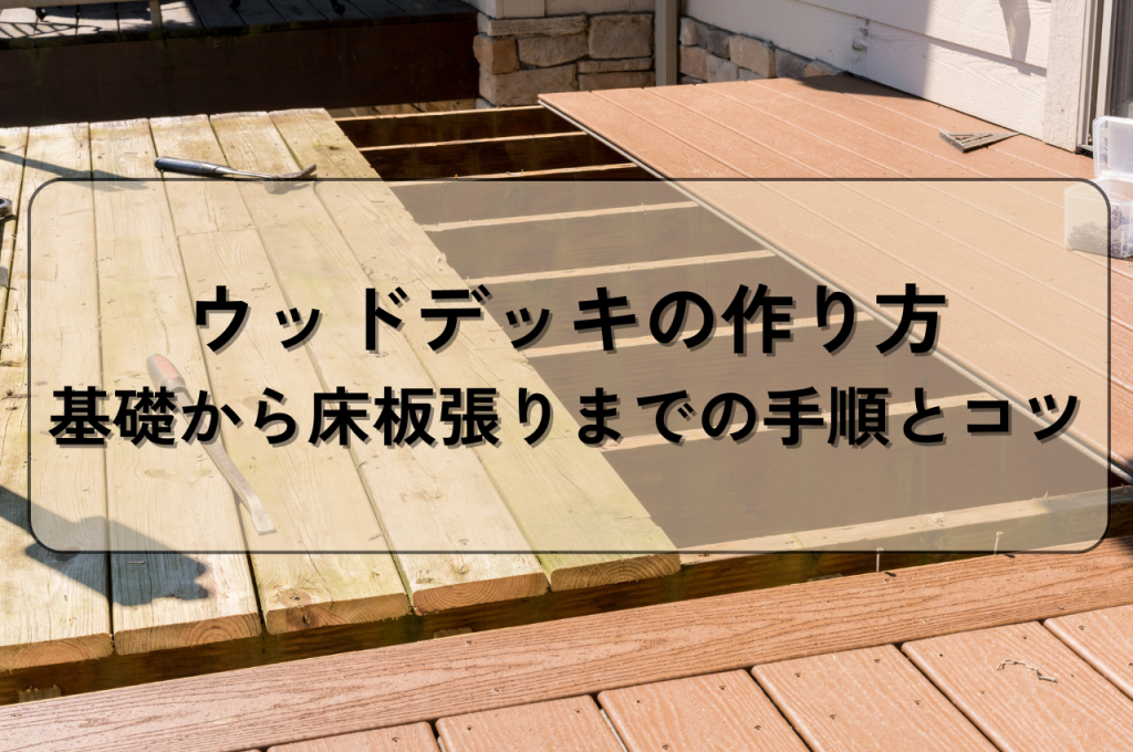 ウッドデッキの作り方｜DIYで作るならコレ！基礎から床板張りまでの手順とコツ