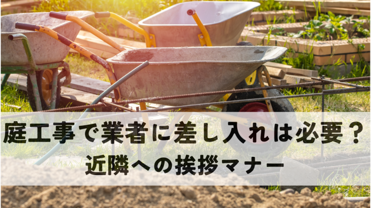 庭工事で業者に差し入れは必要？近隣への挨拶マナーも解説