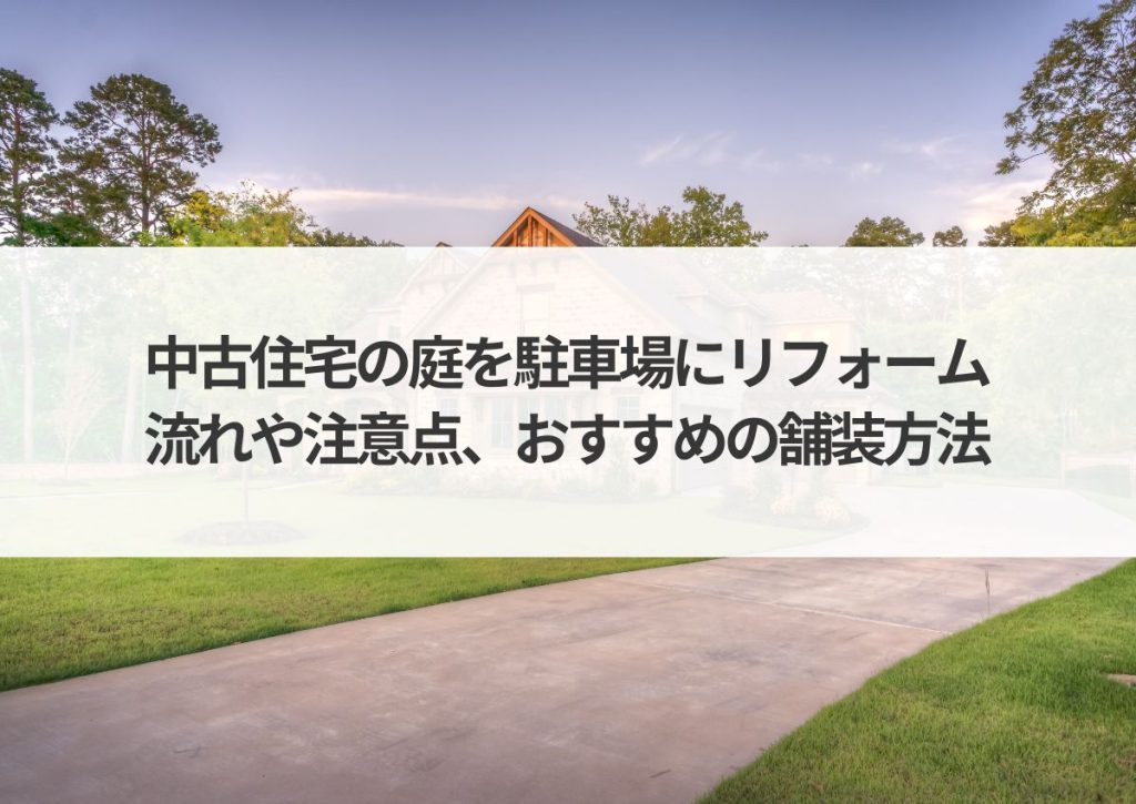 中古住宅庭を駐車場にリフォームしたい！流れや注意点、おすすめの舗装方法を解説