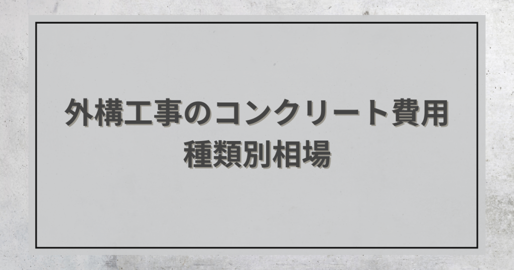 外構工事のコンクリート費用を徹底解説！種類別相場から工事の流れまで
