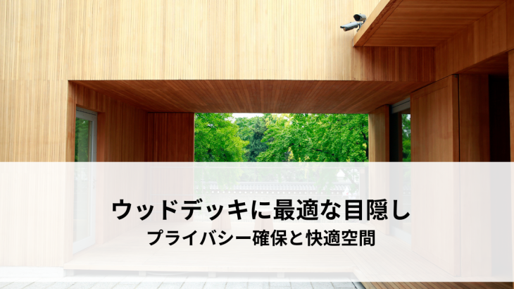 ウッドデッキに最適な目隠し！プライバシー確保と快適空間