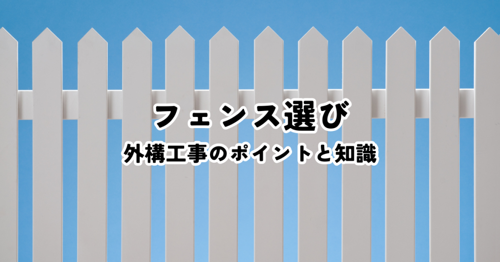 外構工事フェンス選びのポイント！後悔しないための基礎知識